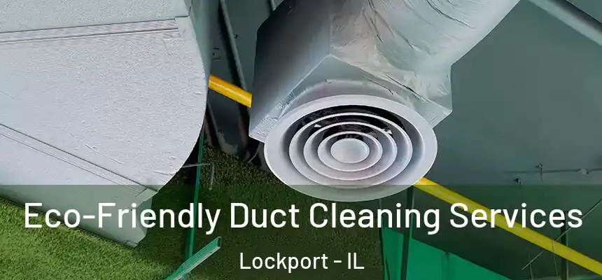 Eco-Friendly Duct Cleaning Services Lockport - IL