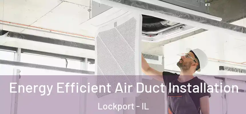 Energy Efficient Air Duct Installation Lockport - IL