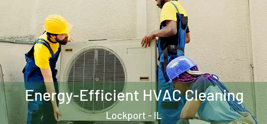 Energy-Efficient HVAC Cleaning Lockport - IL