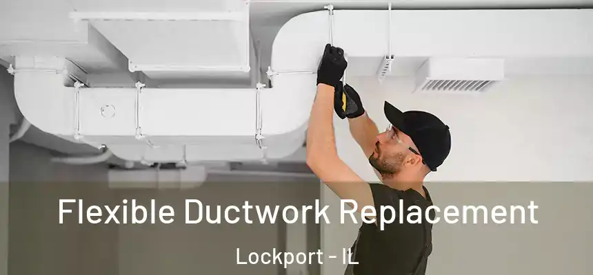  Flexible Ductwork Replacement Lockport - IL